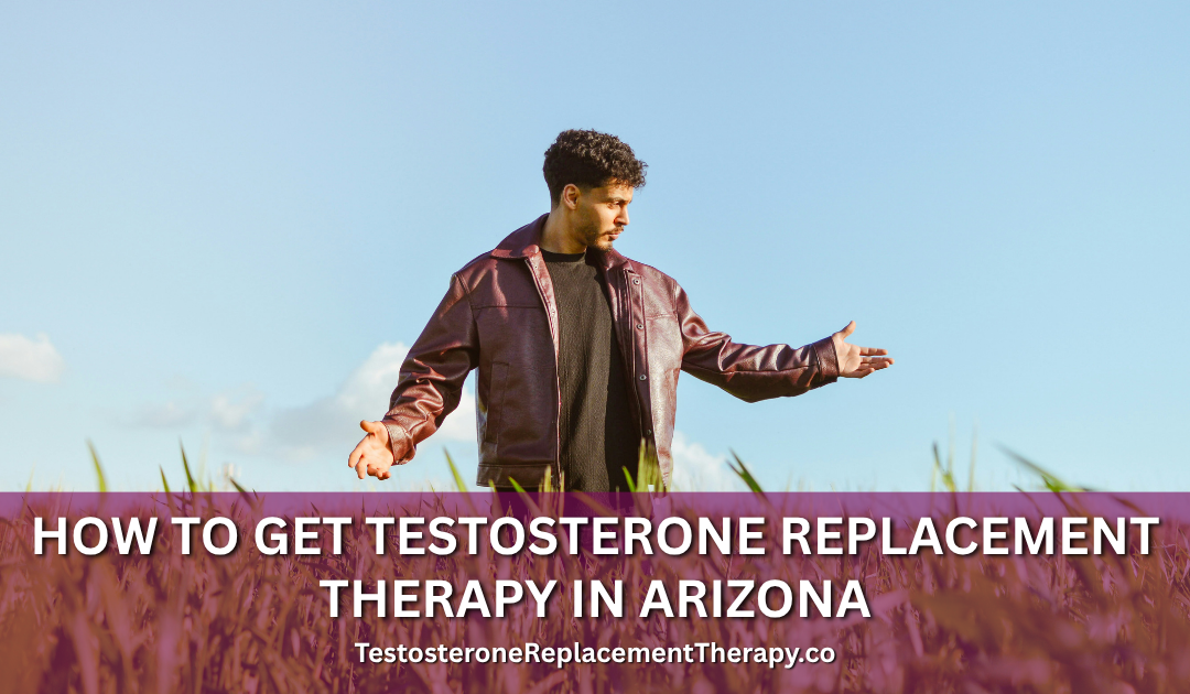 How to Get Testosterone Replacement Therapy in Arizona