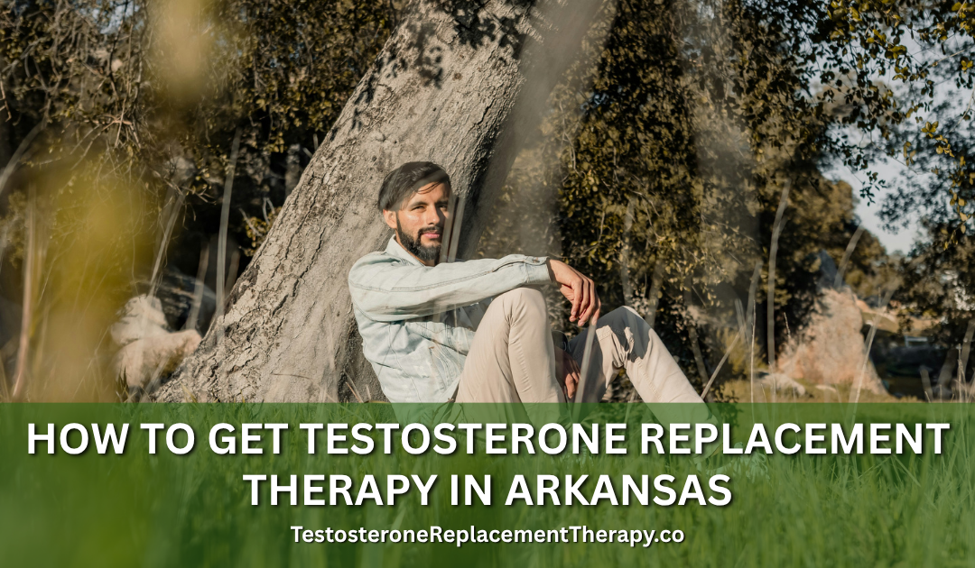 How to Get Testosterone Replacement Therapy in Arkansas