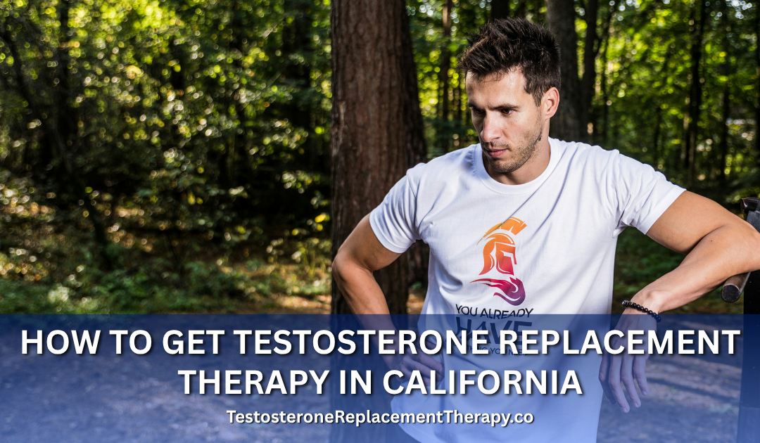 How to Get Testosterone Replacement Therapy in California