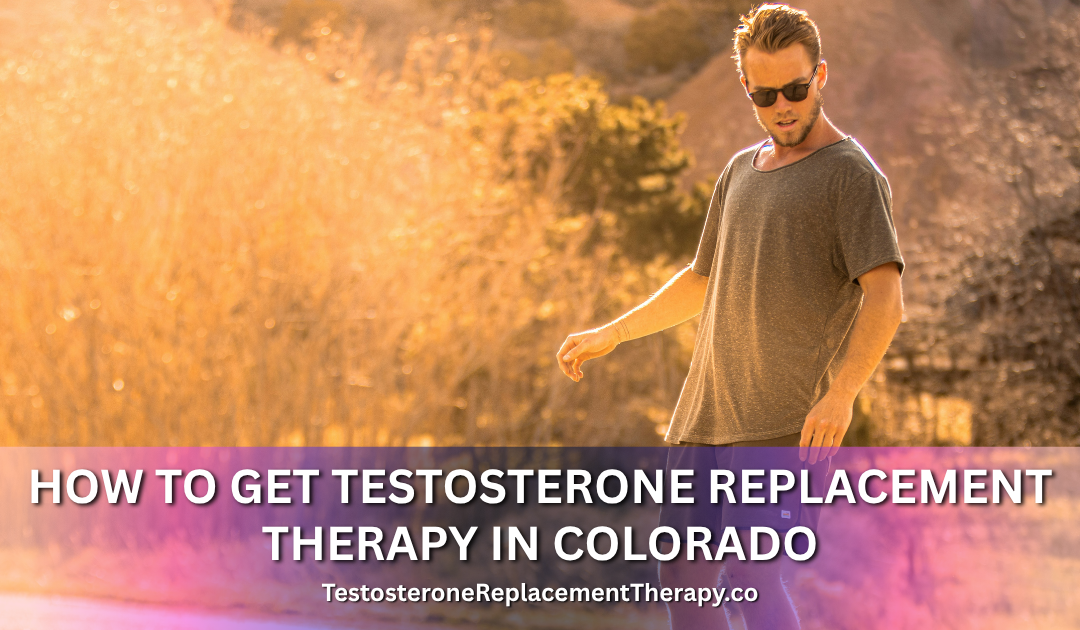 How to Get Testosterone Replacement Therapy in Colorado