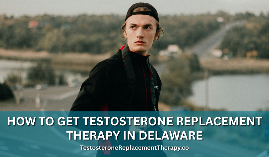 How to Get Testosterone Replacement Therapy in Delaware
