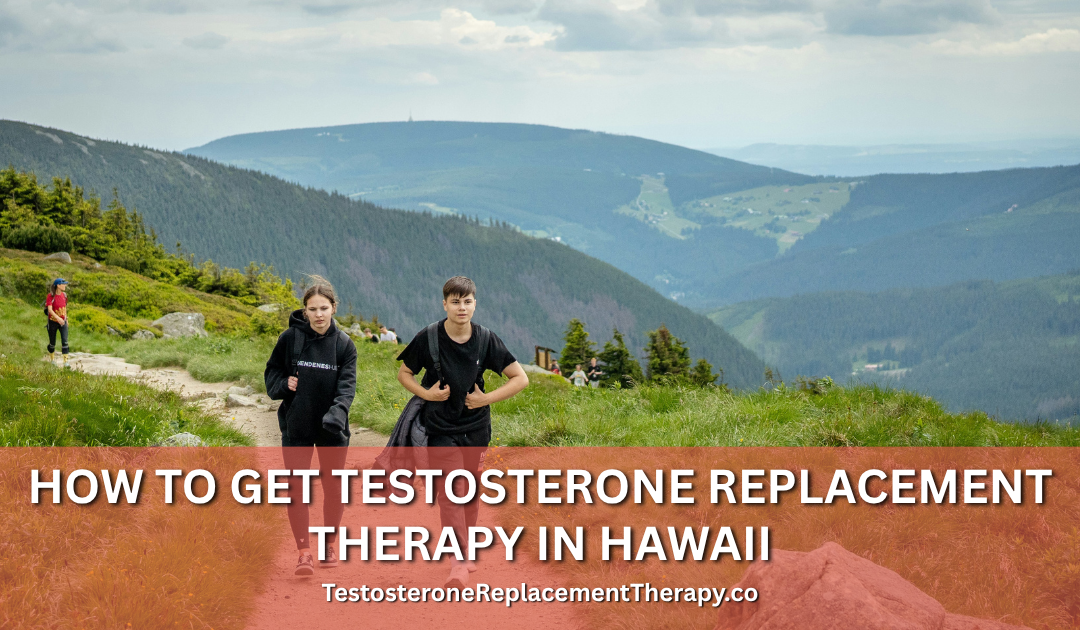 How to Get Testosterone Replacement Therapy in Hawaii