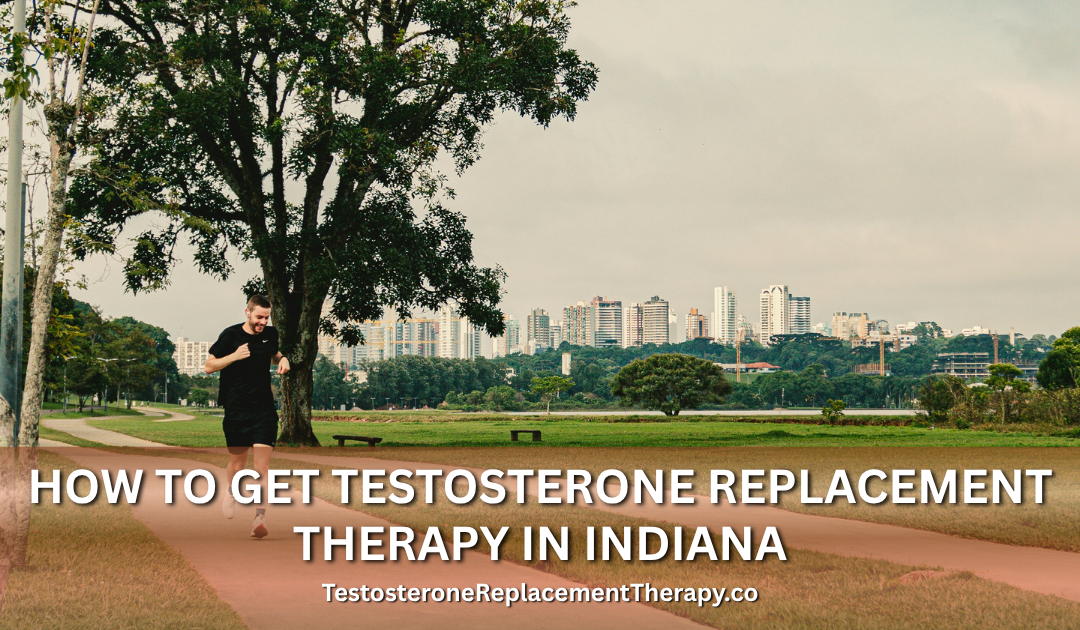 How to Get Testosterone Replacement Therapy in Indiana