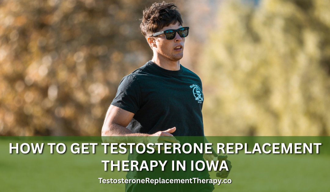 How to Get Testosterone Replacement Therapy in Iowa