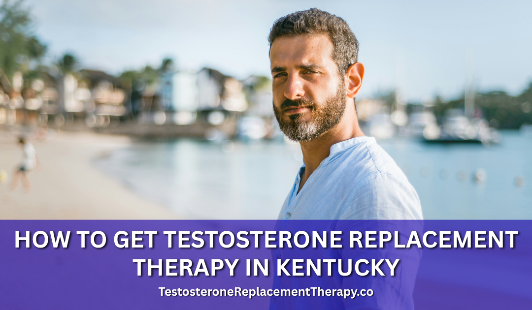 How to Get Testosterone Replacement Therapy in Kentucky