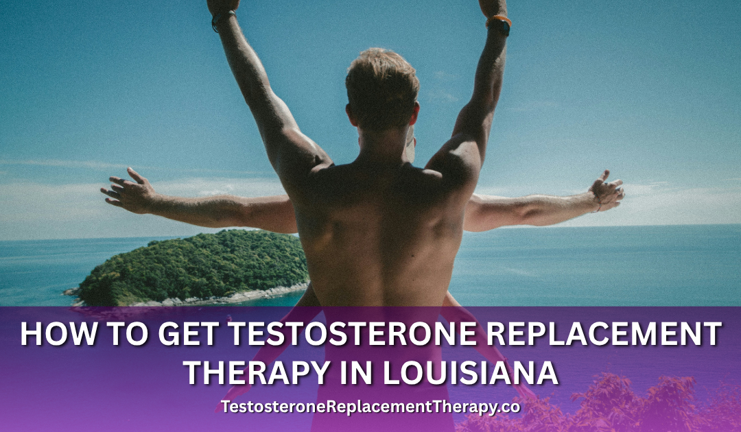 How to Get Testosterone Replacement Therapy in Louisiana