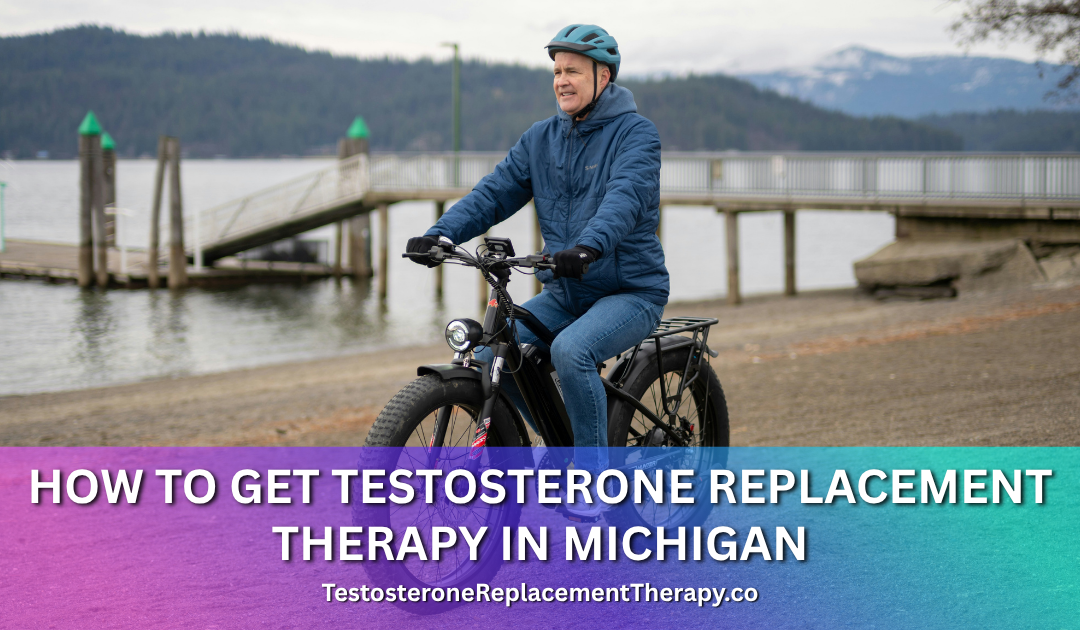How to Get Testosterone Replacement Therapy in Michigan