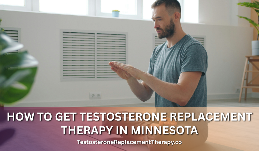 How to Get Testosterone Replacement Therapy in Minnesota