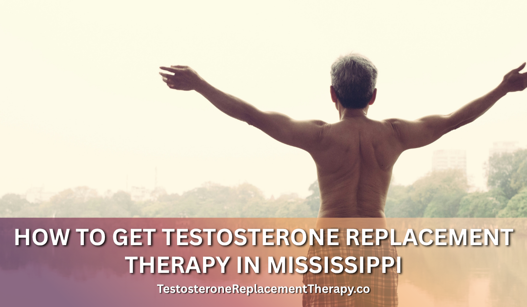 How to Get Testosterone Replacement Therapy in Mississippi