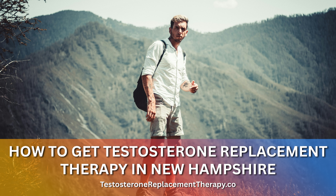 How to Get Testosterone Replacement Therapy in New Hampshire