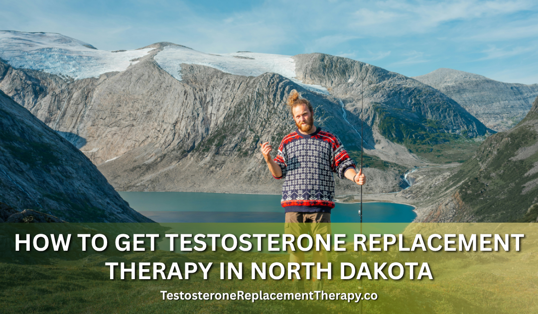 How to Get Testosterone Replacement Therapy in North Dakota