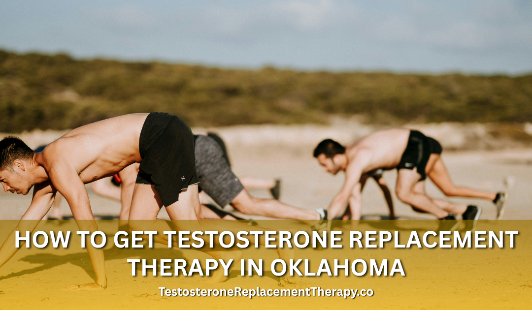 How to Get Testosterone Replacement Therapy in Oklahoma