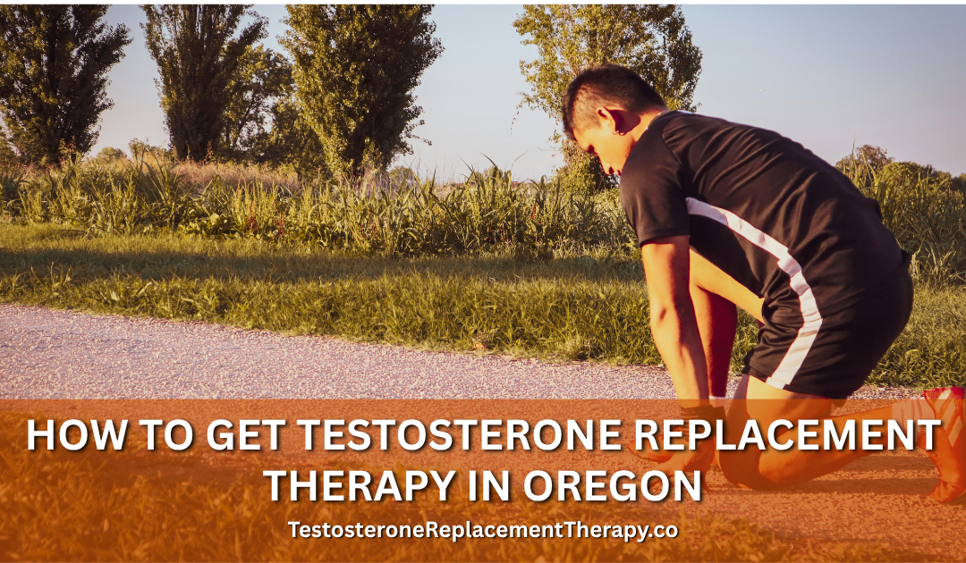 How to Get Testosterone Replacement Therapy in Oregon