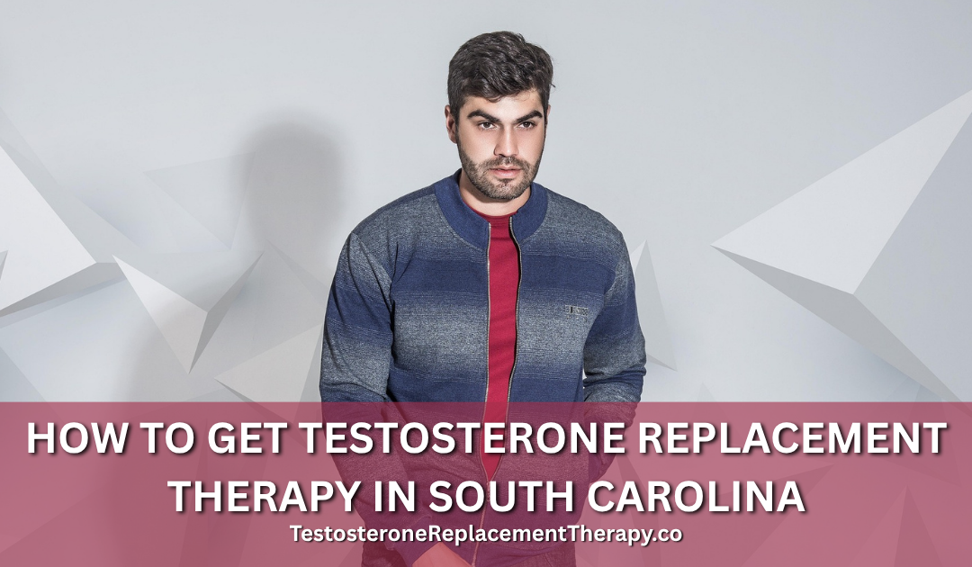 How to Get Testosterone Replacement Therapy in South Carolina