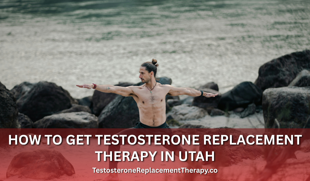 How to Get Testosterone Replacement Therapy in Utah
