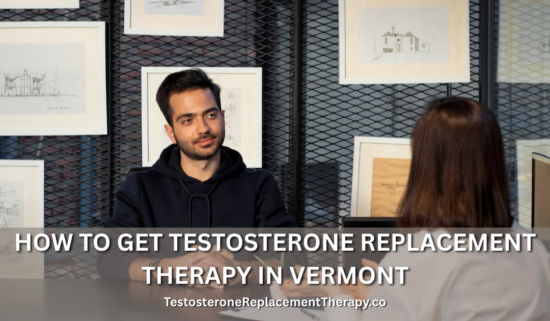 How to Get Testosterone Replacement Therapy in Vermont