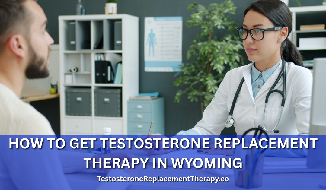 How to Get Testosterone Replacement Therapy in Wyoming