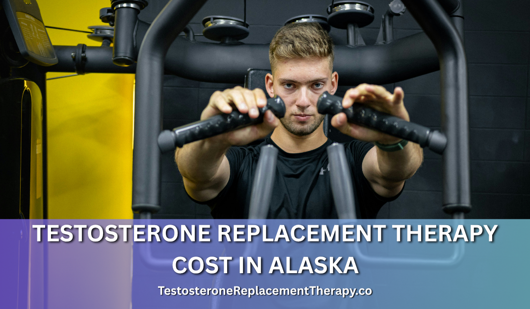 Testosterone Replacement Therapy Cost in Alaska