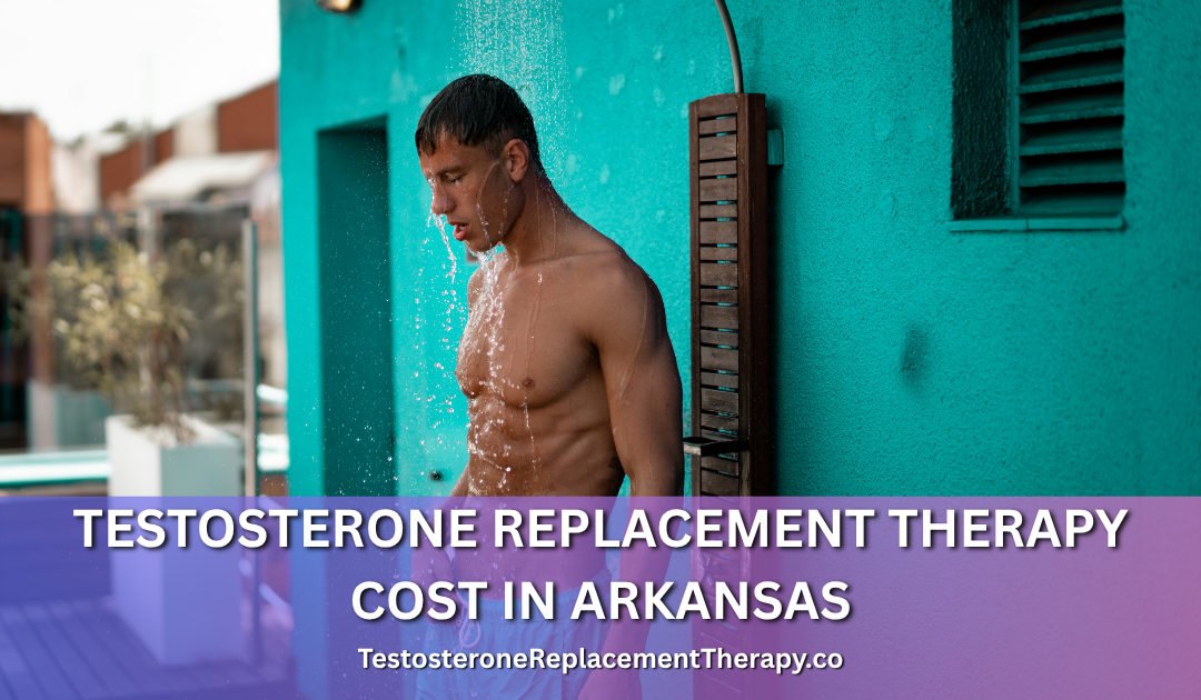 Testosterone Replacement Therapy Cost in Arkansas