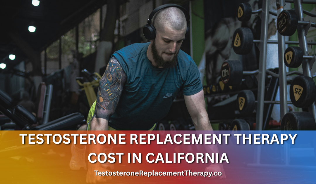 Testosterone Replacement Therapy Cost in California