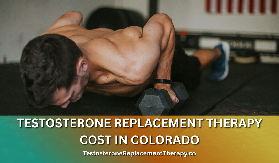 Testosterone Replacement Therapy Cost in Colorado