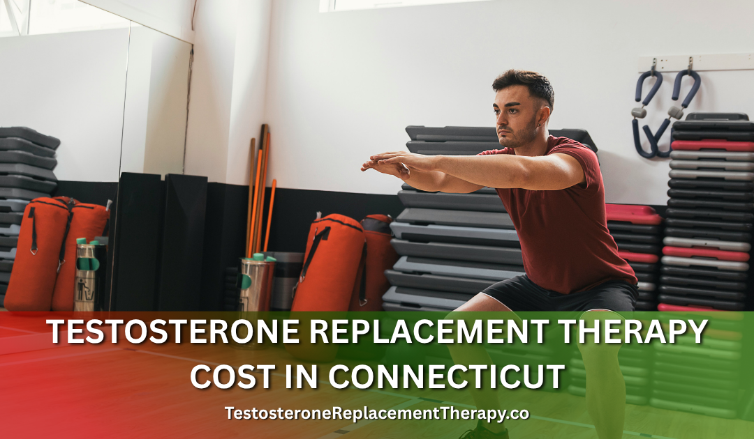 Testosterone Replacement Therapy Cost in Connecticut