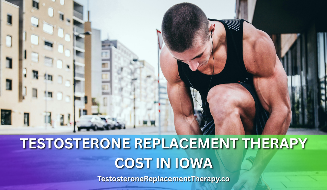 Testosterone Replacement Therapy Cost in Iowa