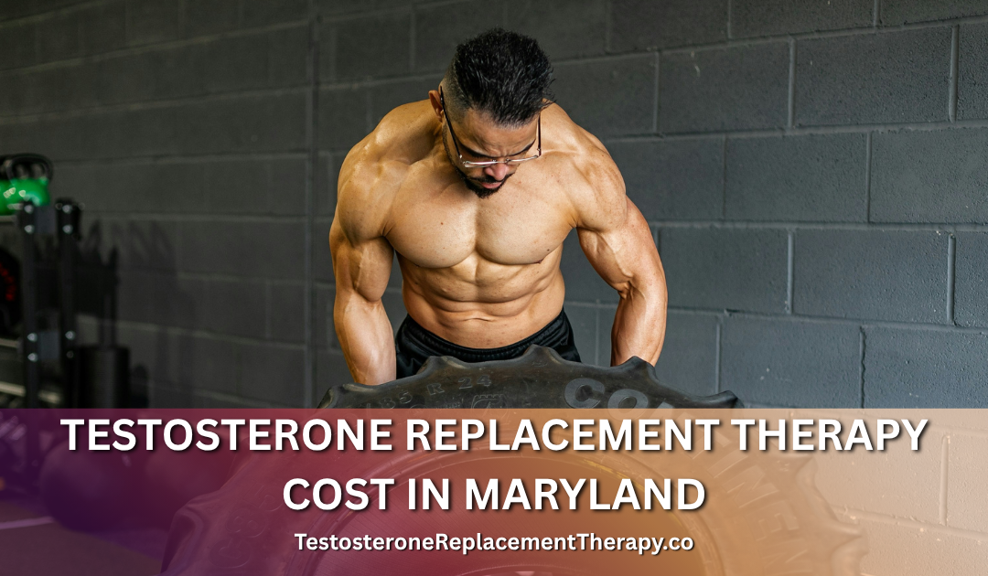 Testosterone Replacement Therapy Cost in Maryland