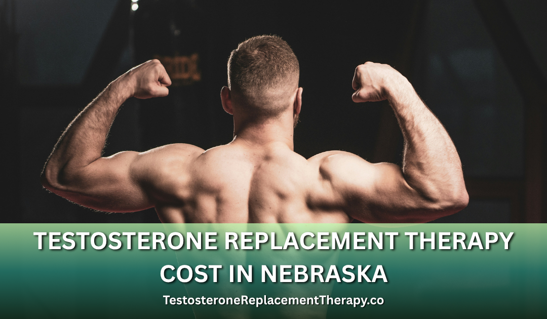 Testosterone Replacement Therapy Cost in Nebraska