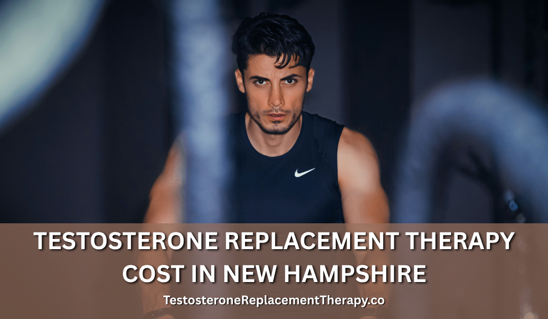 Testosterone Replacement Therapy Cost in New Hampshire