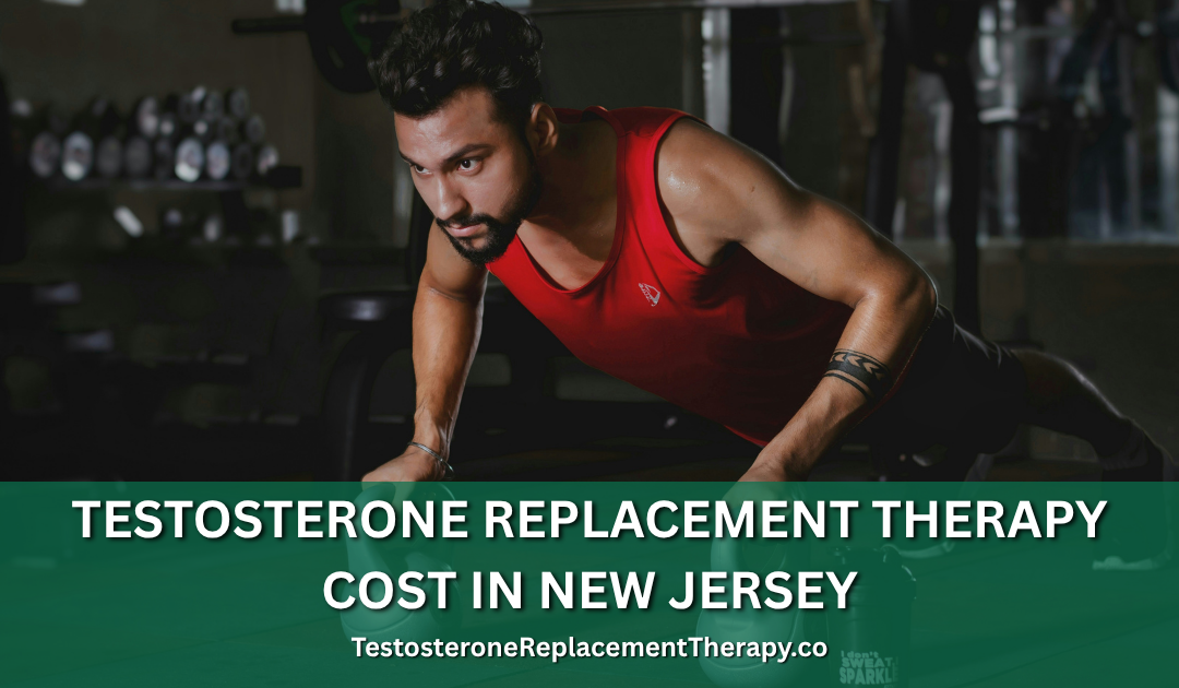 Testosterone Replacement Therapy Cost in New Jersey