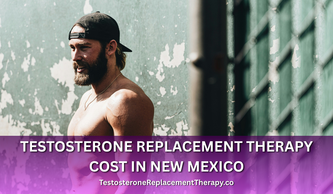 Testosterone Replacement Therapy Cost in New Mexico