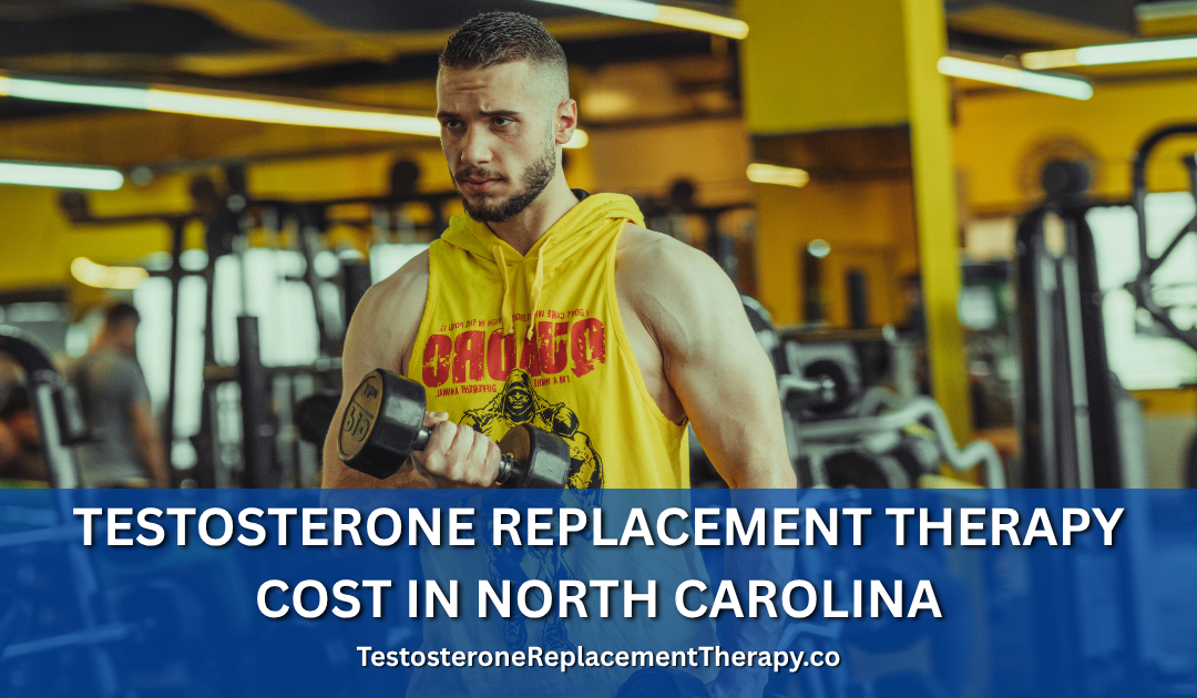 Testosterone Replacement Therapy Cost in North Carolina