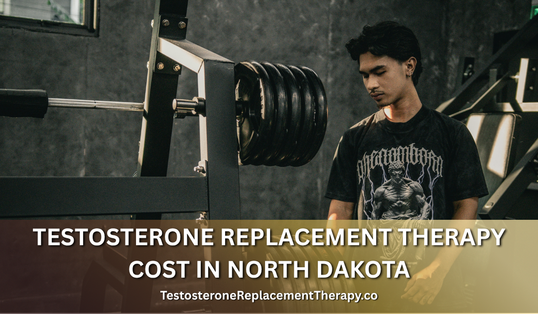 Testosterone Replacement Therapy Cost in North Dakota