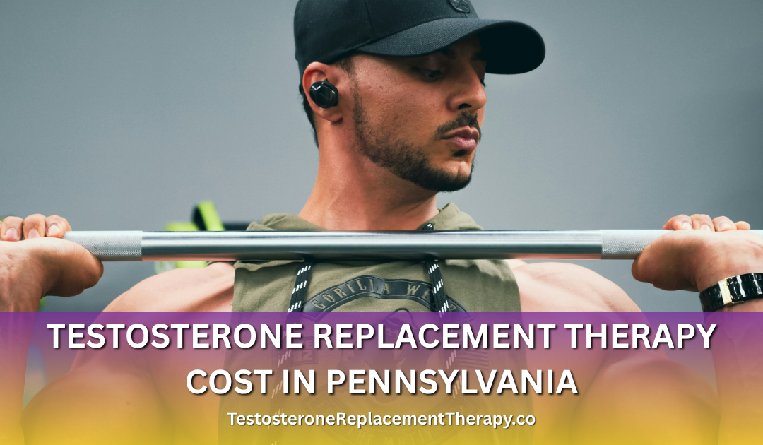 Testosterone Replacement Therapy Cost in Pennsylvania