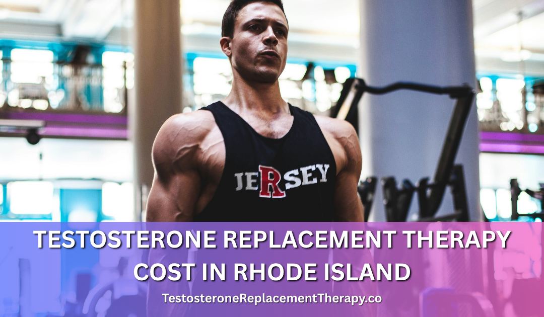 Testosterone Replacement Therapy Cost in Rhode Island