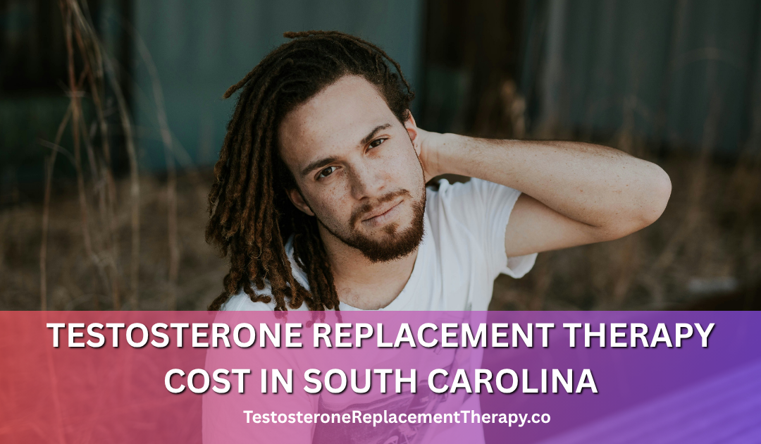 Testosterone Replacement Therapy Cost in South Carolina