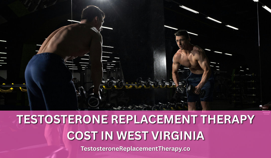 Testosterone Replacement Therapy Cost in West Virginia