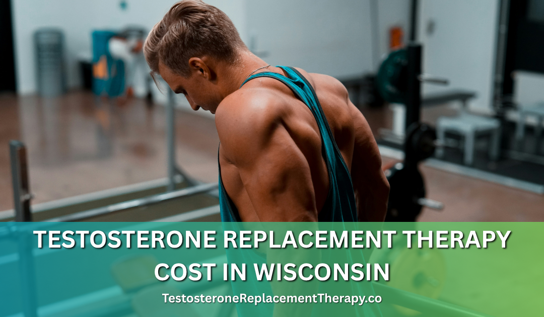 Testosterone Replacement Therapy Cost in Wisconsin