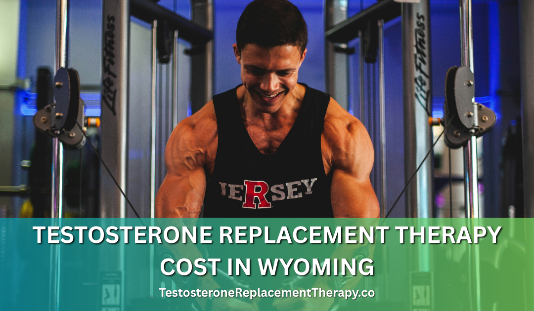 Testosterone Replacement Therapy Cost in Wyoming