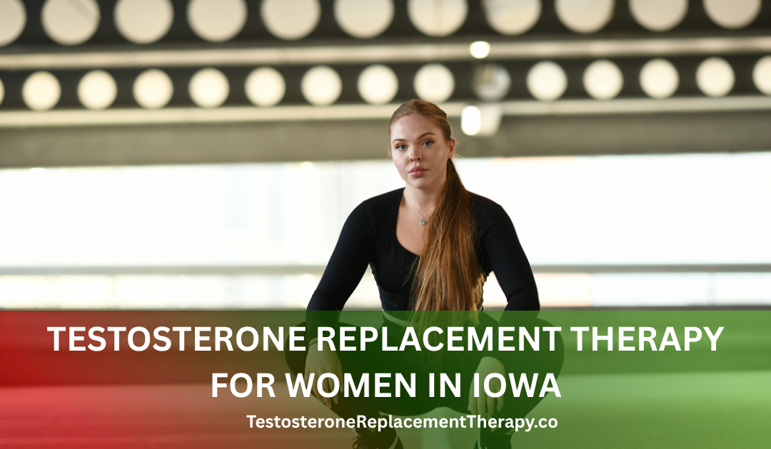 Testosterone Replacement Therapy for Women in Iowa