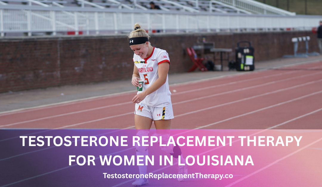 Testosterone Replacement Therapy for Women in Louisiana