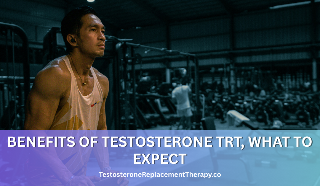 Benefits of testosterone TRT, what to expect