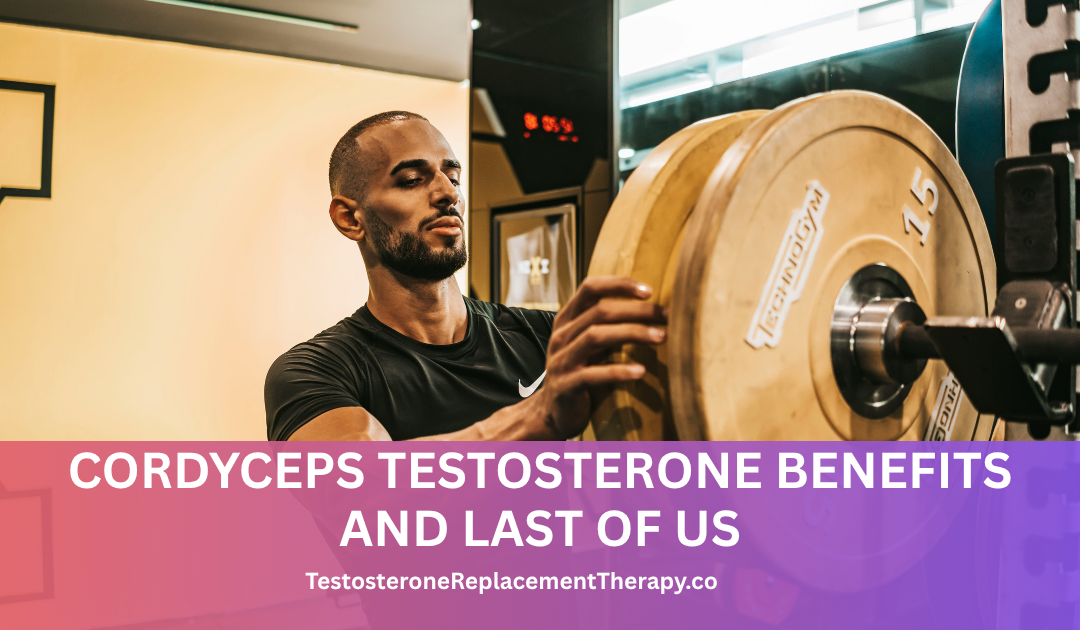 Cordyceps testosterone benefits and Last of Us