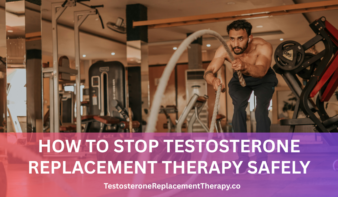 How to stop testosterone replacement therapy safely