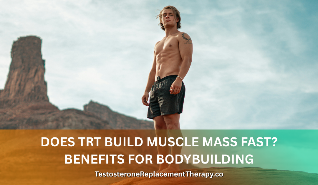 Does TRT Build Muscle Mass Fast? Benefits for Bodybuilding