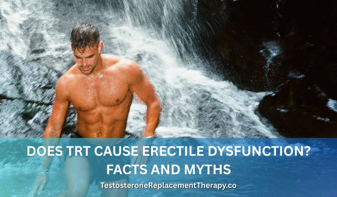 Does TRT Cause Erectile Dysfunction? Facts and Myths in 2026