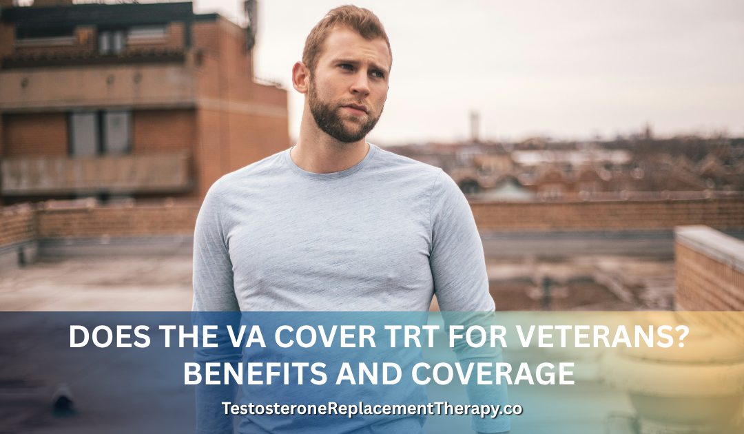 Does the VA Cover TRT for Veterans? Benefits and Coverage