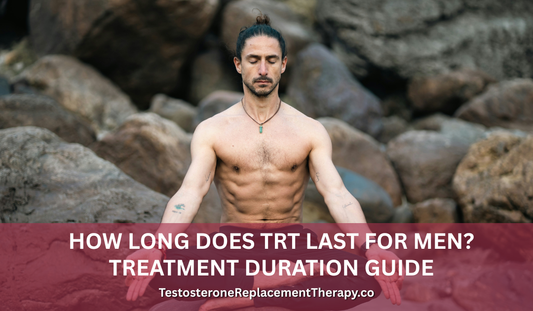 How Long Does TRT Last for Men? Treatment Duration Guide