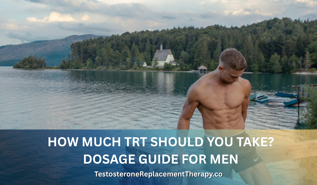 How Much TRT Should You Take? Dosage Guide for Men 2026